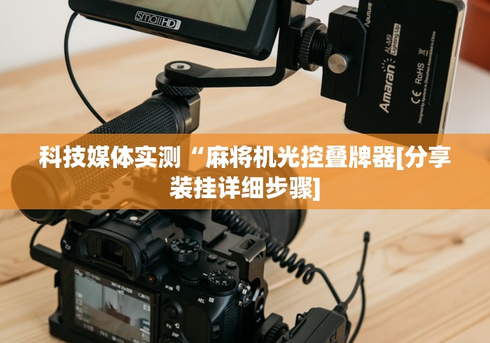 科技媒体实测“麻将机光控叠牌器[分享装挂详细步骤]