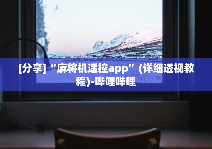 [分享]“麻将机遥控app”(详细透视教程)-哔哩哔哩