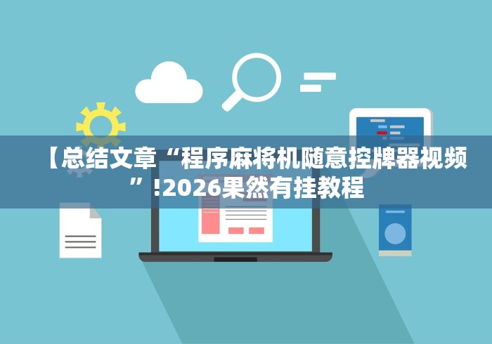 【总结文章“程序麻将机随意控牌器视频”!2026果然有挂教程