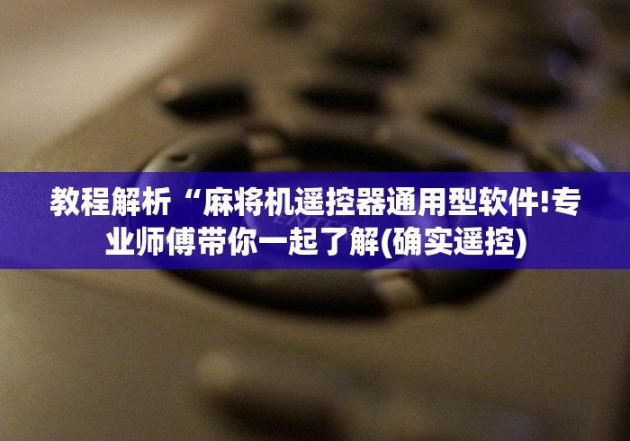 教程解析“麻将机遥控器通用型软件!专业师傅带你一起了解(确实遥控)