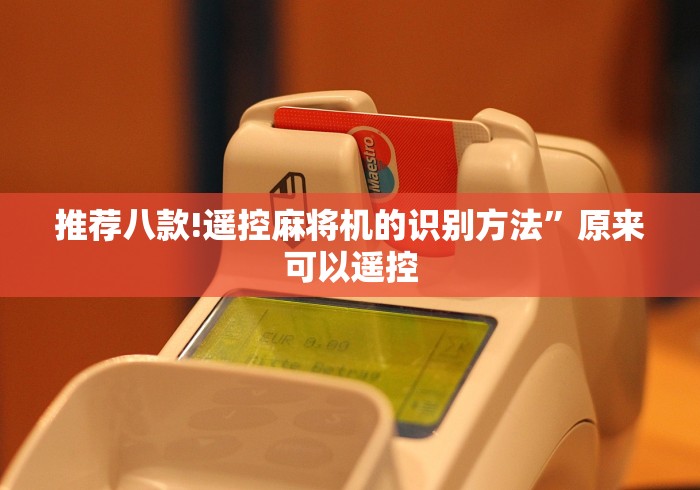 推荐八款!遥控麻将机的识别方法”原来可以遥控