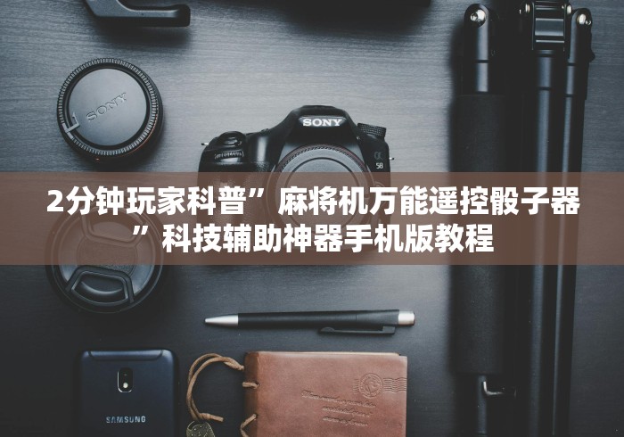 2分钟玩家科普”麻将机万能遥控骰子器”科技辅助神器手机版教程 2分钟玩家科普”麻将机万能遥控骰子器”科技辅助神器手机版教程