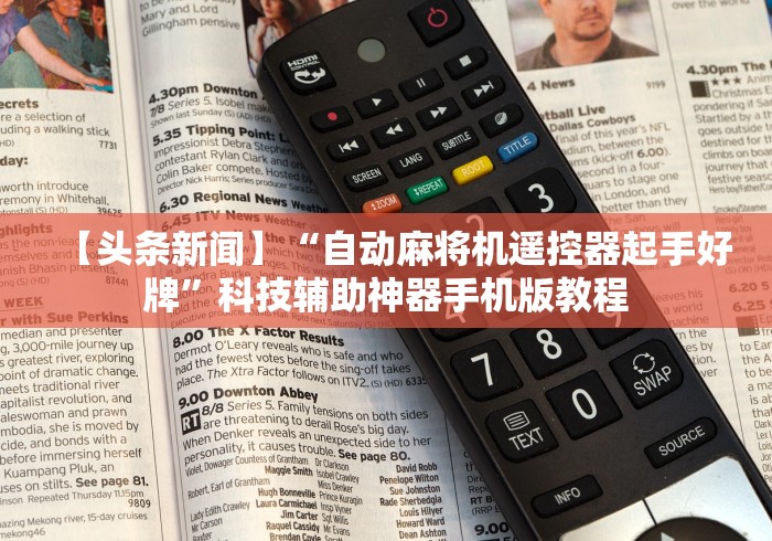 【头条新闻】“自动麻将机遥控器起手好牌”科技辅助神器手机版教程 【头条新闻】“自动麻将机遥控器起手好牌”科技辅助神器手机版教程