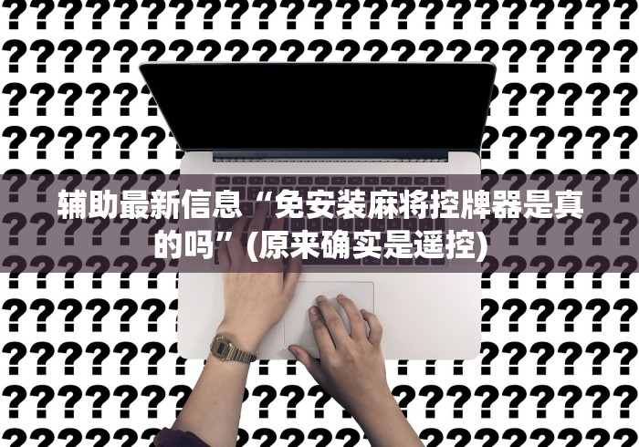 辅助最新信息“免安装麻将控牌器是真的吗”(原来确实是遥控) 辅助最新信息“免安装麻将控牌器是真的吗”(原来确实是遥控)