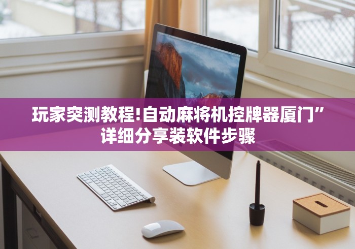 玩家突测教程!自动麻将机控牌器厦门”详细分享装软件步骤