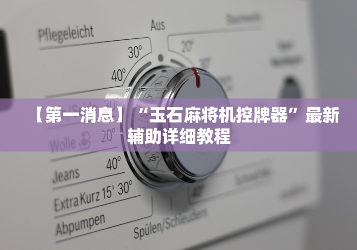 【第一消息】“玉石麻将机控牌器”最新辅助详细教程 【第一消息】“玉石麻将机控牌器”最新辅助详细教程