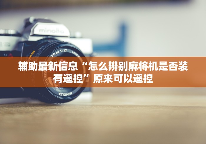 辅助最新信息“怎么辨别麻将机是否装有遥控”原来可以遥控 辅助最新信息“怎么辨别麻将机是否装有遥控”原来可以遥控