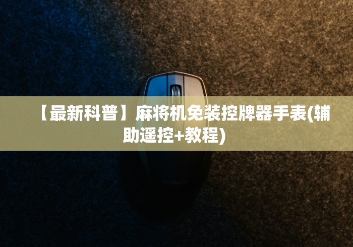 【最新科普】麻将机免装控牌器手表(辅助遥控+教程) 【最新科普】麻将机免装控牌器手表(辅助遥控+教程)
