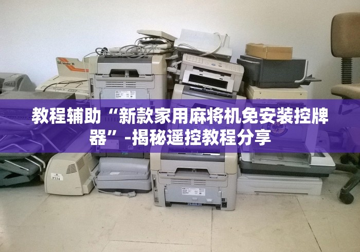 教程辅助“新款家用麻将机免安装控牌器”-揭秘遥控教程分享 教程辅助“新款家用麻将机免安装控牌器”-揭秘遥控教程分享