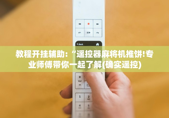 教程开挂辅助:“遥控器麻将机推饼!专业师傅带你一起了解(确实遥控) 教程开挂辅助:“遥控器麻将机推饼!专业师傅带你一起了解(确实遥控)