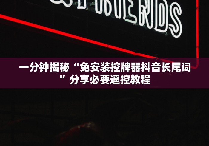 一分钟揭秘“免安装控牌器抖音长尾词”分享必要遥控教程