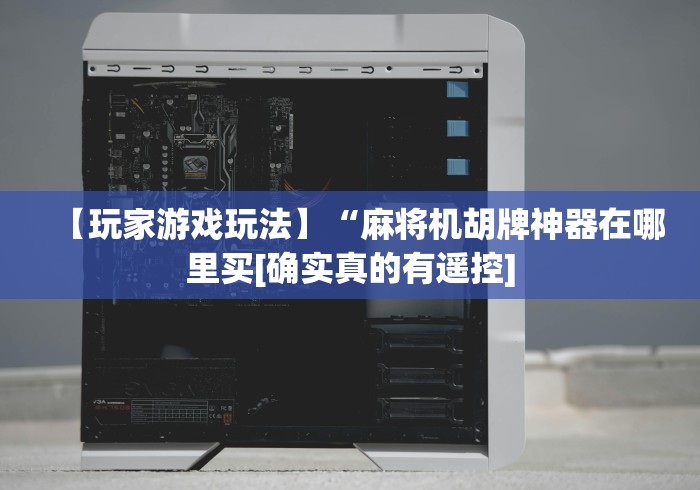 【玩家游戏玩法】“麻将机胡牌神器在哪里买[确实真的有遥控]