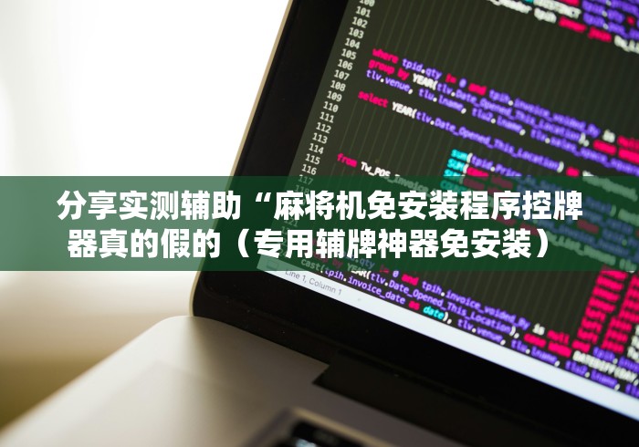分享实测辅助“麻将机免安装程序控牌器真的假的(专用辅牌神器免安装) 分享实测辅助“麻将机免安装程序控牌器真的假的(专用辅牌神器免安装)