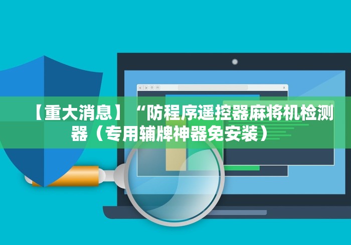 【重大消息】“防程序遥控器麻将机检测器（专用辅牌神器免安装） 