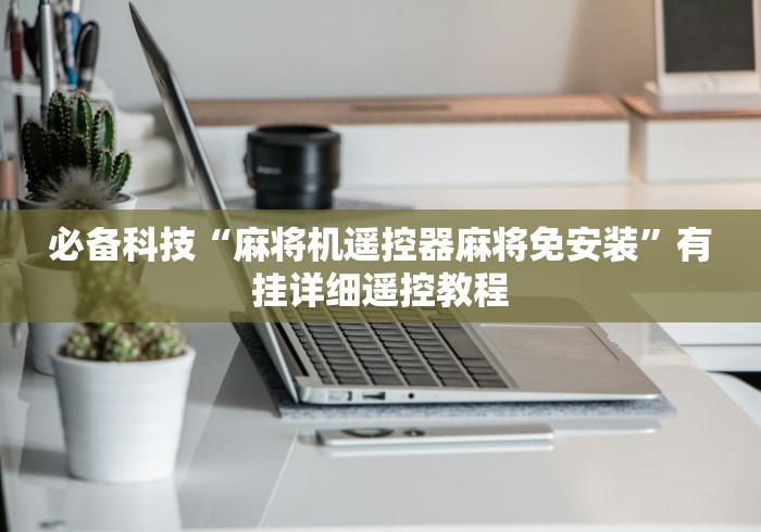 必备科技“麻将机遥控器麻将免安装”有挂详细遥控教程