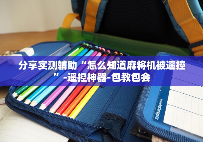 分享实测辅助“怎么知道麻将机被遥控”-遥控神器-包教包会