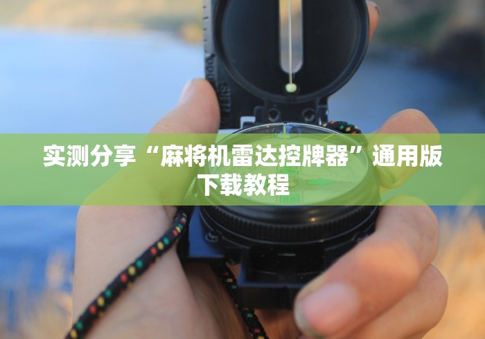 实测分享“麻将机雷达控牌器”通用版下载教程 实测分享“麻将机雷达控牌器”通用版下载教程