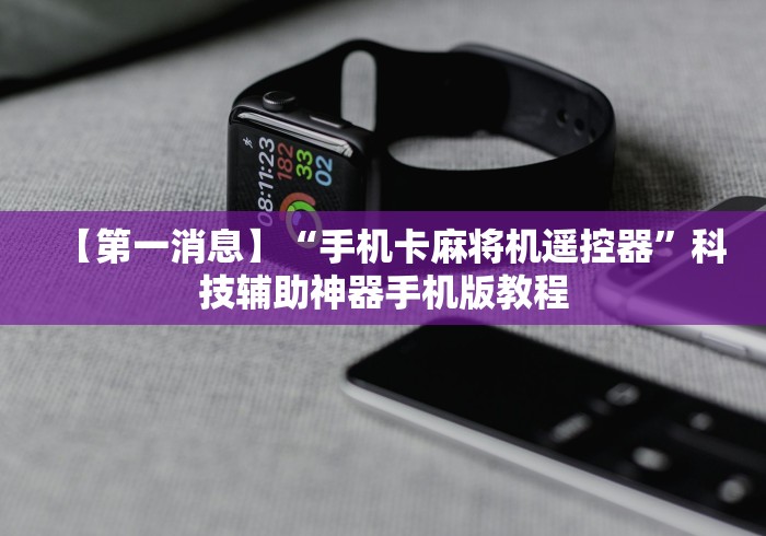【第一消息】“手机卡麻将机遥控器”科技辅助神器手机版教程 【第一消息】“手机卡麻将机遥控器”科技辅助神器手机版教程