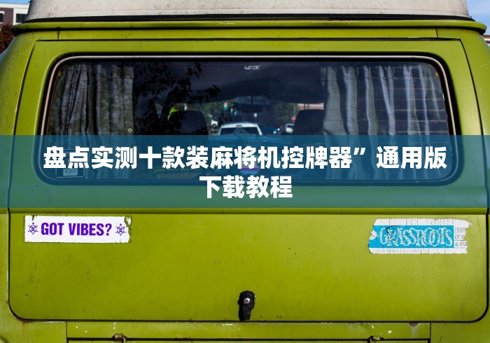 盘点实测十款装麻将机控牌器”通用版下载教程 盘点实测十款装麻将机控牌器”通用版下载教程