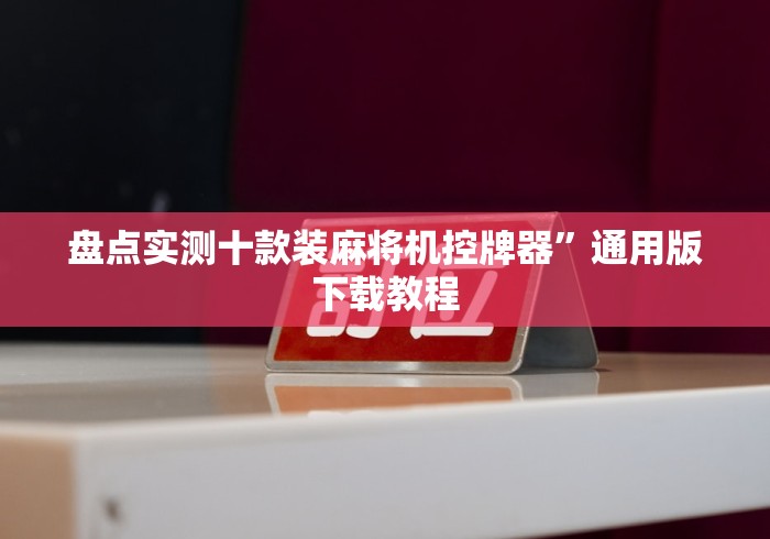 盘点实测十款装麻将机控牌器”通用版下载教程 盘点实测十款装麻将机控牌器”通用版下载教程
