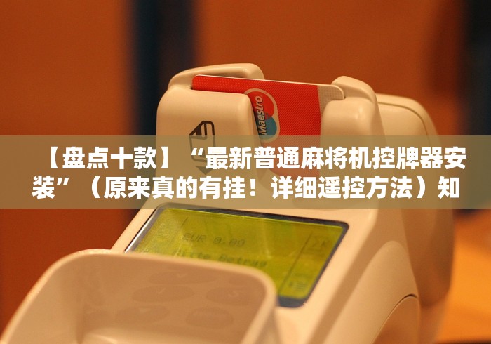 【盘点十款】“最新普通麻将机控牌器安装”（原来真的有挂！详细遥控方法）知乎