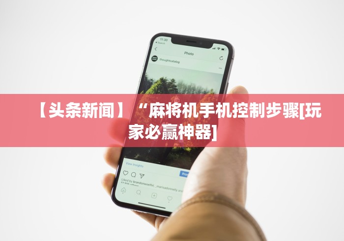 【头条新闻】“麻将机手机控制步骤[玩家必赢神器]