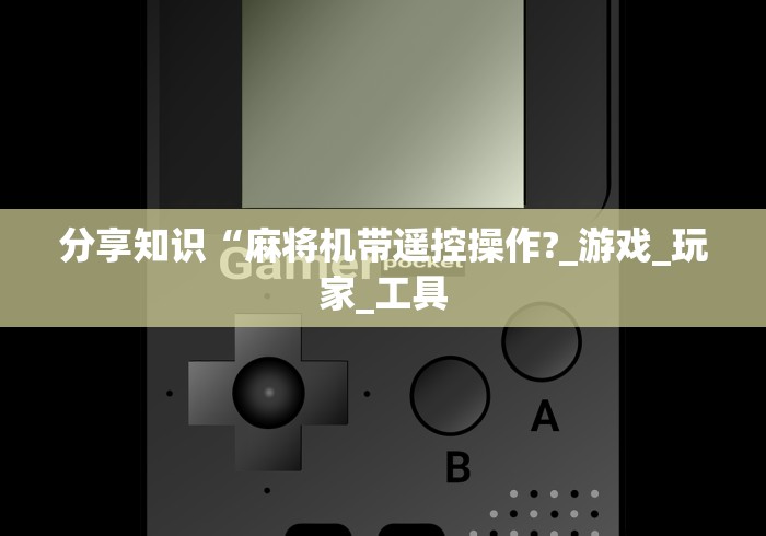 分享知识“麻将机带遥控操作?_游戏_玩家_工具