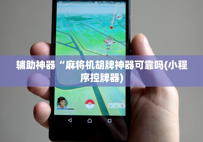 辅助神器“麻将机胡牌神器可靠吗(小程序控牌器) 辅助神器“麻将机胡牌神器可靠吗(小程序控牌器)