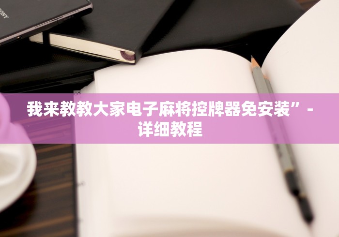 我来教教大家电子麻将控牌器免安装”-详细教程