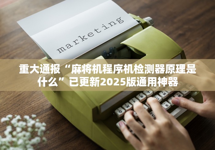 重大通报“麻将机程序机检测器原理是什么”已更新2025版通用神器