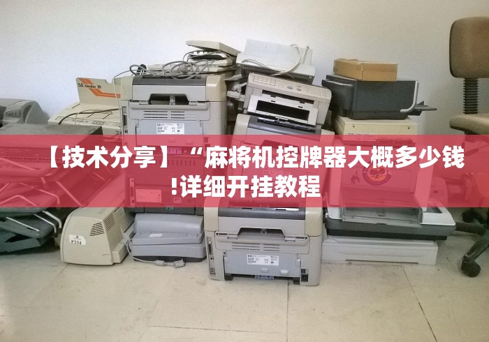 【技术分享】“麻将机控牌器大概多少钱!详细开挂教程 【技术分享】“麻将机控牌器大概多少钱!详细开挂教程