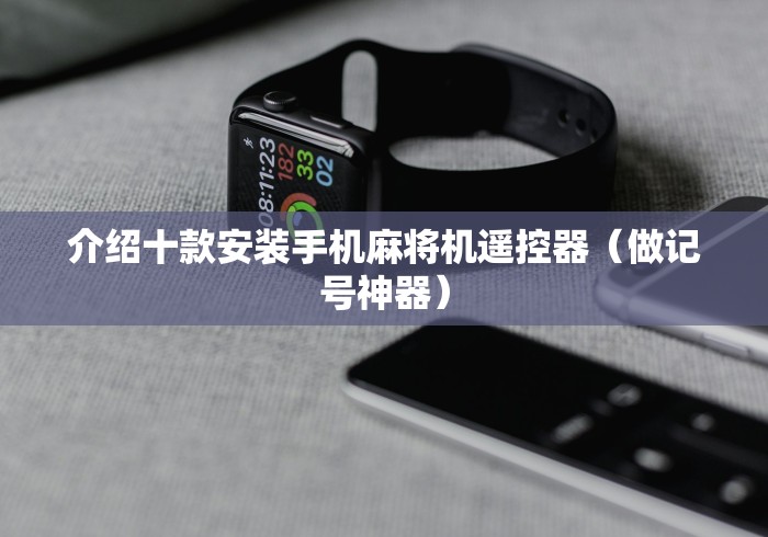 介绍十款安装手机麻将机遥控器(做记号神器) 介绍十款安装手机麻将机遥控器(做记号神器)