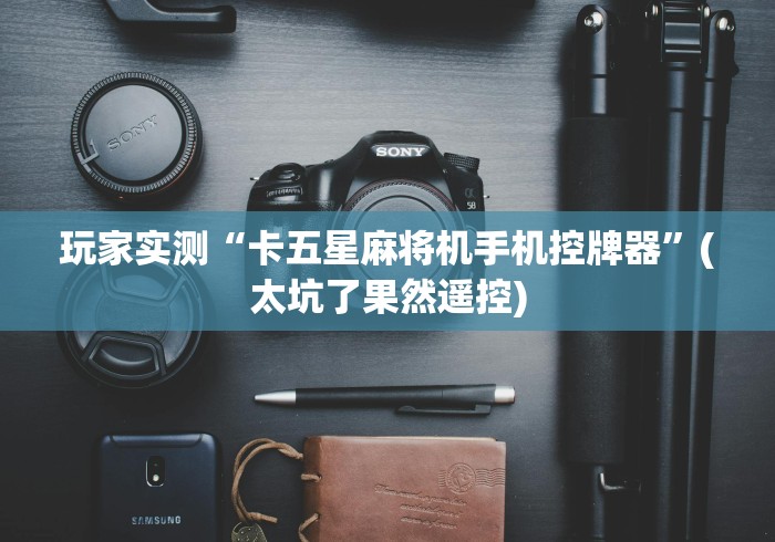 玩家实测“卡五星麻将机手机控牌器”(太坑了果然遥控) 玩家实测“卡五星麻将机手机控牌器”(太坑了果然遥控)