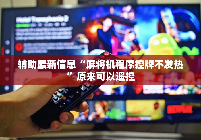 辅助最新信息“麻将机程序控牌不发热”原来可以遥控