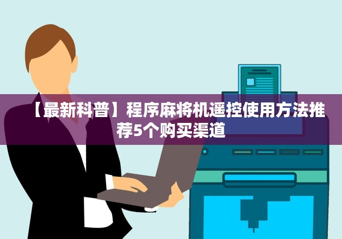 【最新科普】程序麻将机遥控使用方法推荐5个购买渠道 【最新科普】程序麻将机遥控使用方法推荐5个购买渠道