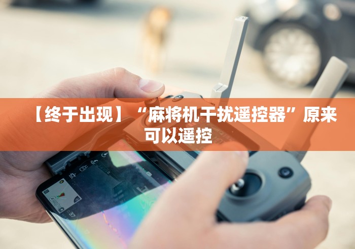 【终于出现】“麻将机干扰遥控器”原来可以遥控 【终于出现】“麻将机干扰遥控器”原来可以遥控