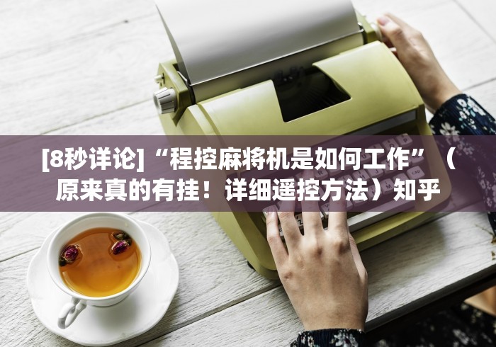 [8秒详论]“程控麻将机是如何工作”（原来真的有挂！详细遥控方法）知乎