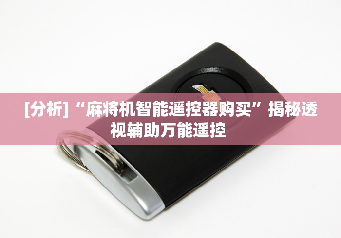 [分析]“麻将机智能遥控器购买”揭秘透视辅助万能遥控 