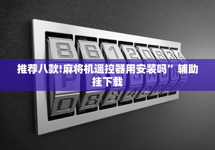 推荐八款!麻将机遥控器用安装吗”辅助挂下载 推荐八款!麻将机遥控器用安装吗”辅助挂下载