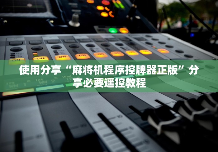使用分享“麻将机程序控牌器正版”分享必要遥控教程
