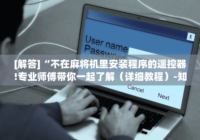 [解答]“不在麻将机里安装程序的遥控器!专业师傅带你一起了解（详细教程）-知乎