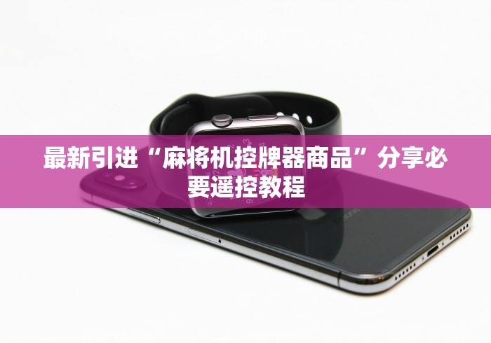 最新引进“麻将机控牌器商品”分享必要遥控教程