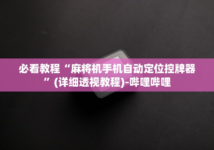 必看教程“麻将机手机自动定位控牌器”(详细透视教程)-哔哩哔哩