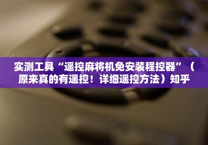 实测工具“遥控麻将机免安装程控器”（原来真的有遥控！详细遥控方法）知乎